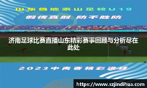 济南足球比赛直播山东精彩赛事回顾与分析尽在此处