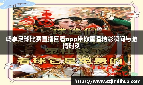 畅享足球比赛直播回看app带你重温精彩瞬间与激情时刻