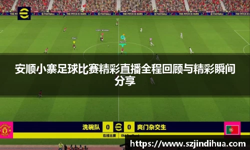 安顺小寨足球比赛精彩直播全程回顾与精彩瞬间分享