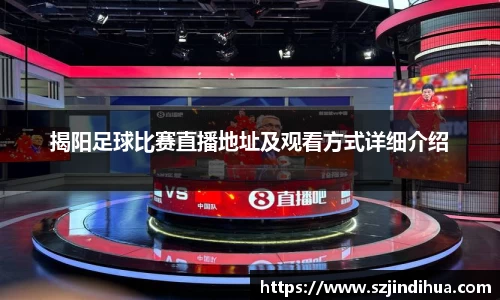 揭阳足球比赛直播地址及观看方式详细介绍