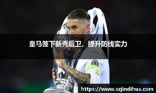 皇马签下新秀后卫，提升防线实力