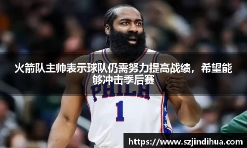 火箭队主帅表示球队仍需努力提高战绩，希望能够冲击季后赛