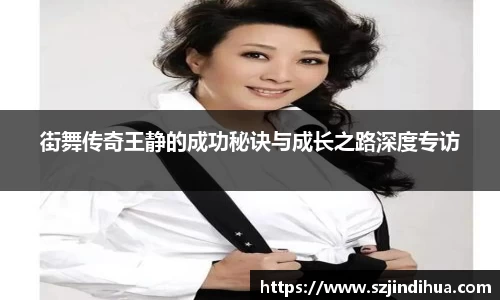街舞传奇王静的成功秘诀与成长之路深度专访