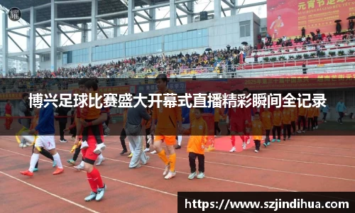 博兴足球比赛盛大开幕式直播精彩瞬间全记录
