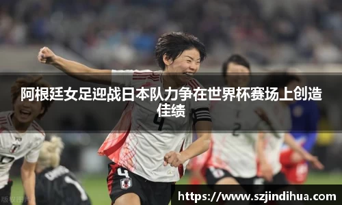阿根廷女足迎战日本队力争在世界杯赛场上创造佳绩