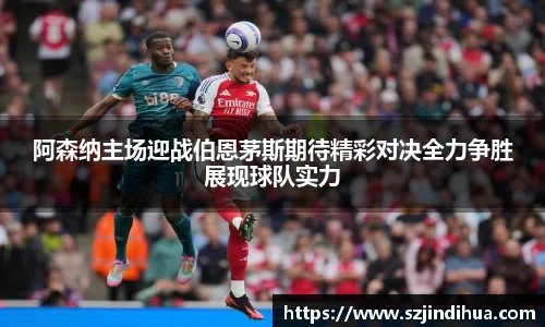 阿森纳主场迎战伯恩茅斯期待精彩对决全力争胜展现球队实力